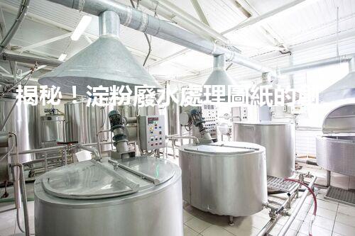 揭秘！淀粉廢水處理圖紙的創(chuàng)新與以后？